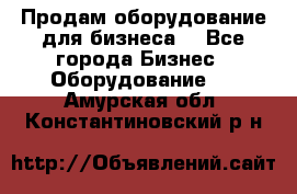 Продам оборудование для бизнеса  - Все города Бизнес » Оборудование   . Амурская обл.,Константиновский р-н